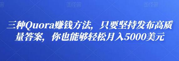 三种Quora赚钱方法，轻松月入5000美元-无双副业