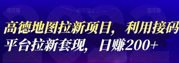 高德地图拉新项目：利用接码平台套现，日赚200+-无双副业