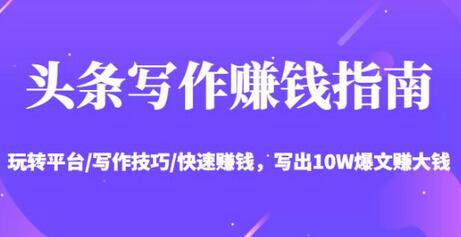 头条写作赚钱指南：玩转平台与写作技巧，快速实现变现-无双副业