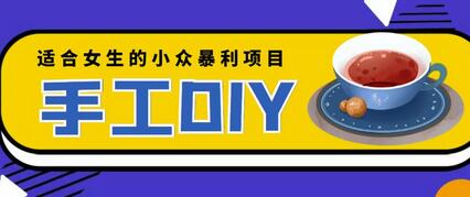 适合女生的小众暴利手工DIY项目，日赚200+详细教程-无双副业
