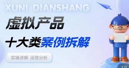 虚拟产品项目拆解课：十大类案例深度解析运营策略-无双副业