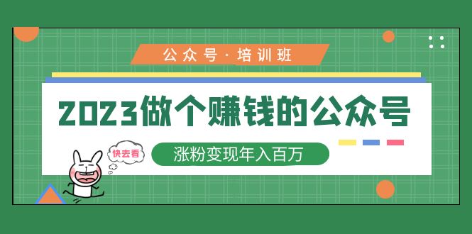 2023公众号培训班：打造赚钱公众号，涨粉变现年入百万-无双副业