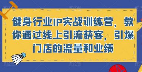 健身行业IP实战训练营，线上引流获客提升门店业绩-无双副业