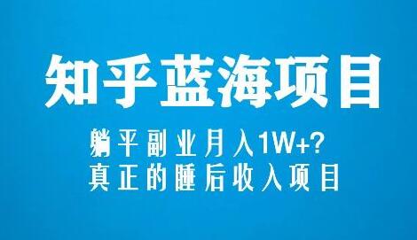 知乎蓝海玩法：躺平副业月入1W+的睡后收入项目-无双副业