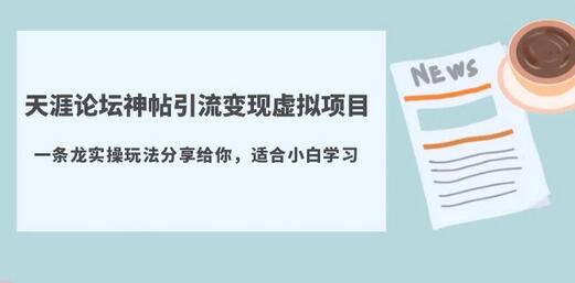 天涯论坛神帖引流变现虚拟项目实操玩法分享-无双副业