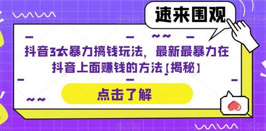 抖音最新暴力赚钱方法揭秘，三大玩法轻松变现-无双副业