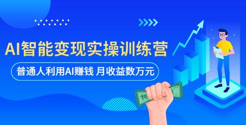 AI智能变现实操训练营：普通人利用AI赚钱月入数万-无双副业