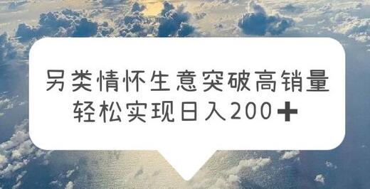 另类情怀信息差生意，轻松日入200+的高销量秘诀-无双副业