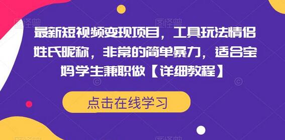 短视频变现项目：情侣姓氏昵称工具玩法，适合宝妈学生兼职-无双副业