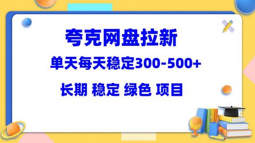 夸克网盘拉新项目：单天稳定收益300-500元，长期稳定绿色教程-无双副业