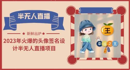 2023年火爆的头像签名设计半无人直播项目教程-无双副业