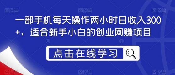 手机操作两小时日赚300+，新手小白创业网赚项目-无双副业