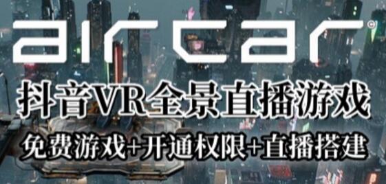 AirCar全景直播项目2023年抖音最新直播玩法-无双副业