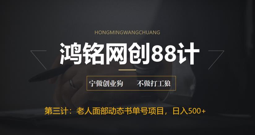 鸿铭网创88计之老人面部动态书单号项目拆解，日赚500+-无双副业