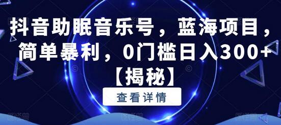 抖音助眠音乐号项目，简单暴利0门槛日入300+-无双副业