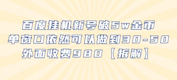 百度挂机新号破5w金币，单窗口收益30-50元，外面收费980元拆解-无双副业