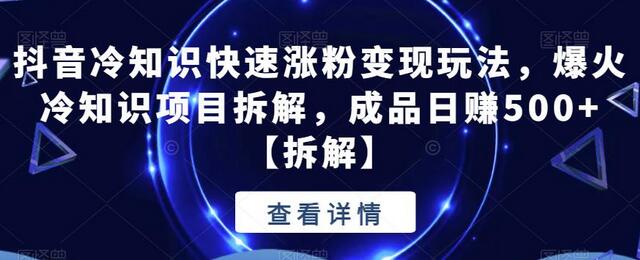 抖音冷知识快速涨粉变现玩法，爆火项目拆解-无双副业