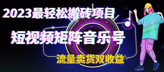 2023短视频矩阵音乐号流量与卖货收益项目-无双副业