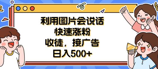 利用会说话的图片快速涨粉与接广告技巧-无双副业