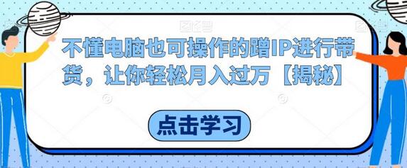轻松月入过万的蹭IP带货操作指南-无双副业
