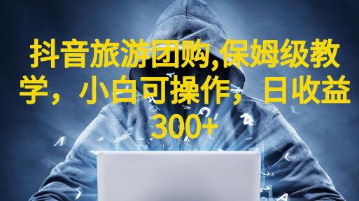 抖音旅游团购项目教学，小白轻松上手，日收益300+-无双副业