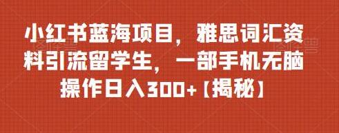 小红书雅思词汇资料引流留学生项目，轻松日入300+-无双副业