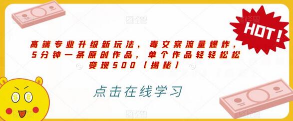 毒文案升级玩法，5分钟原创作品轻松变现500+-无双副业