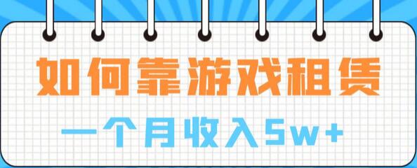 如何通过游戏租赁业务实现月收入5万+-无双副业