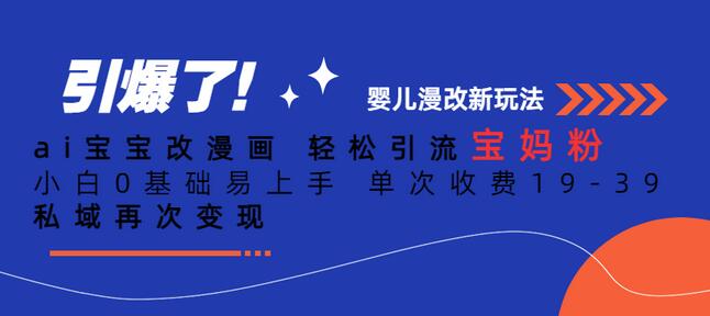 AI宝宝改漫画轻松引流宝妈粉 小白0基础易上手 单次收费19-39-无双副业