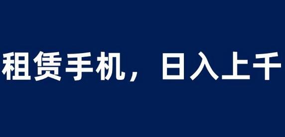 租赁手机项目轻松日入上千，0成本上手适合小白-无双副业
