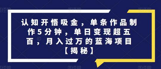 认知开悟吸金项目：单日变现超500，月入过万的蓝海机会-无双副业