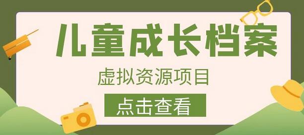 长期稳定项目：儿童成长档案虚拟资源变现-无双副业