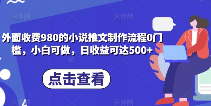 小说推文制作流程0门槛，小白可做，日收益500+-无双副业
