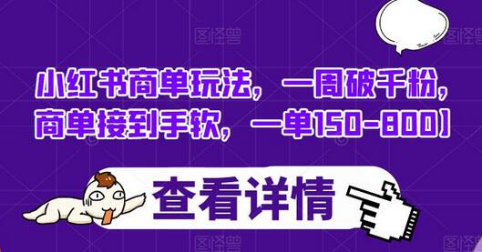 小红书商单玩法快速涨粉变现，一单150-800元-无双副业