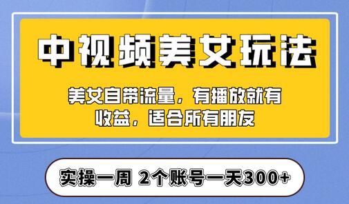 中视频美女号项目拆解，保姆级教程助你快速成单-无双副业
