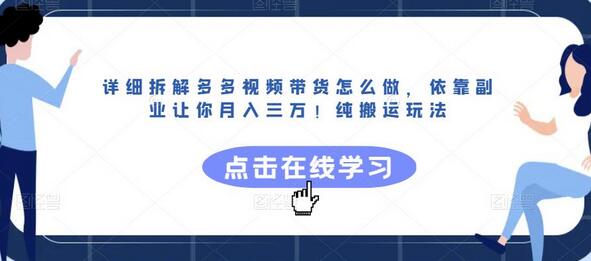 详细拆解多多视频带货玩法，副业月入三万轻松实现-无双副业