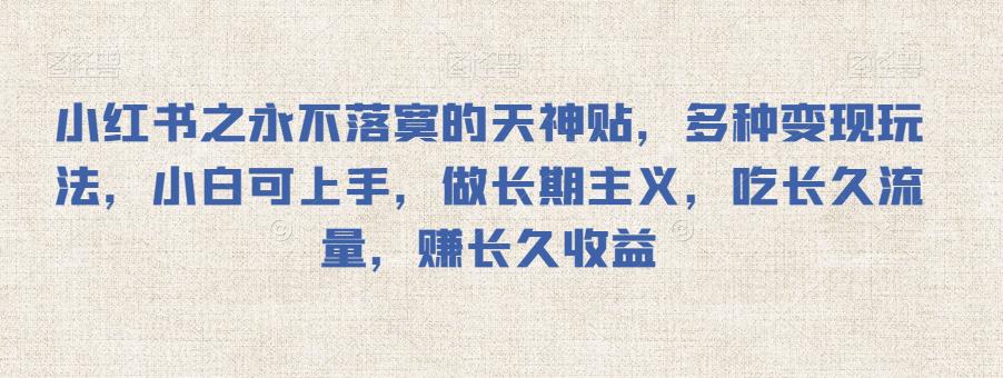 小红书天神贴变现玩法，小白轻松上手，长期稳定收益-无双副业