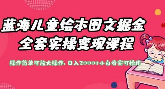 蓝海儿童绘本图文掘金实操变现课程，日入2000+-无双副业