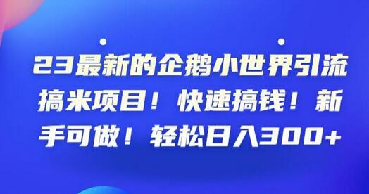 企鹅小世界引流项目：新手轻松日入300+的快速赚钱方法-无双副业