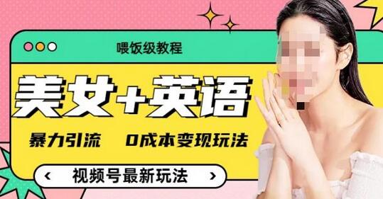 美女+单词视频号玩法，0成本暴力引流变现教程-无双副业