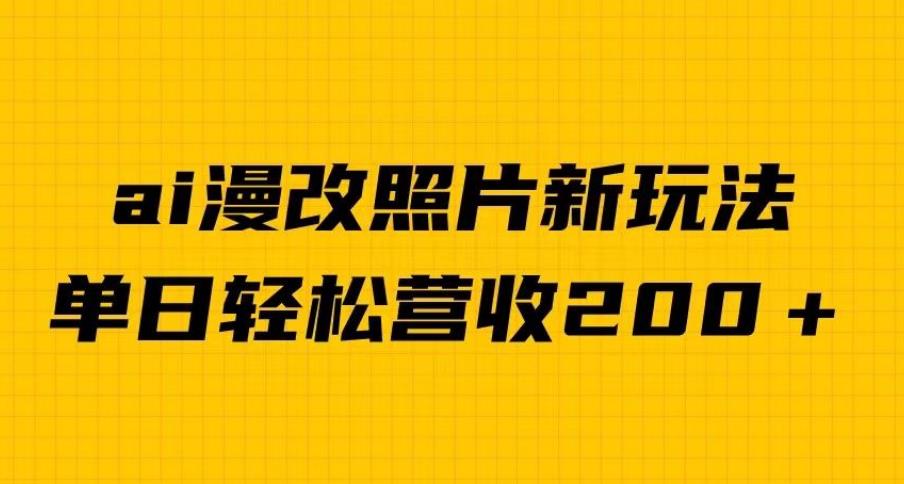 AI漫改照片新玩法，单日变现2000+，涨粉变现两不误-无双副业