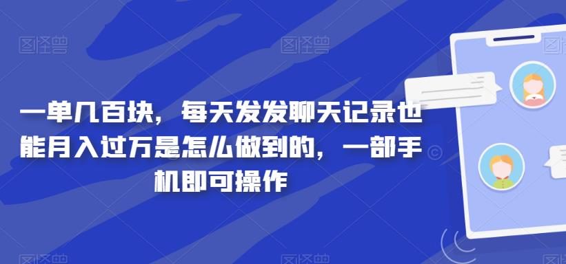 每天发聊天记录月入过万，一部手机轻松操作-无双副业