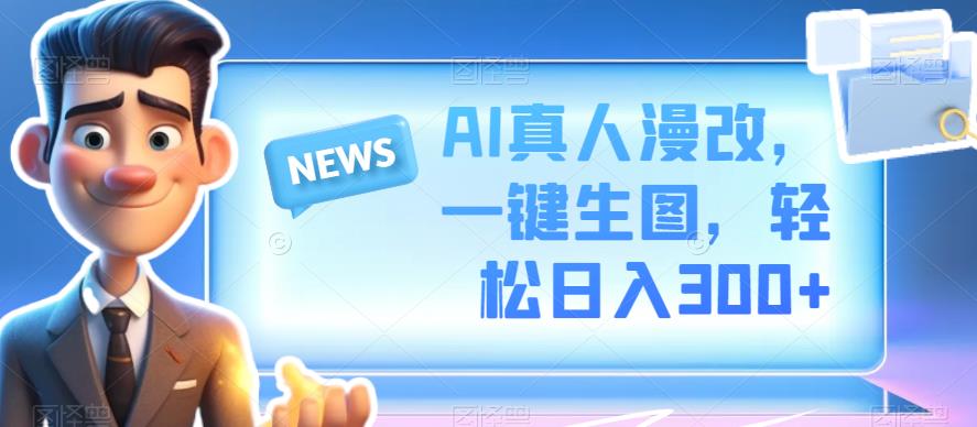 AI真人漫改工具，一键生成漫画，轻松日赚300+-无双副业