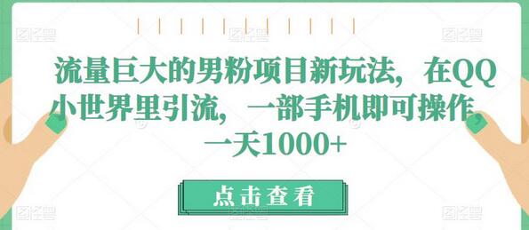 QQ小世界男粉引流新玩法，一部手机日赚1000+-无双副业