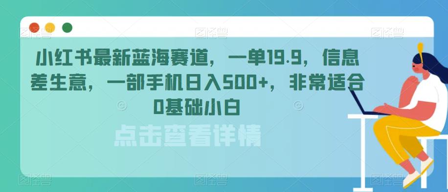 小红书蓝海赛道：0基础小白日入500+的信息差生意-无双副业