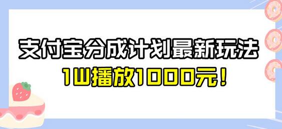 支付宝分成计划最新玩法，1W播放赚1000元-无双副业