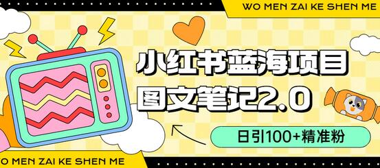 小红书图文笔记2.0玩法，日引100+精准粉，卖小吃配方月入过万-无双副业