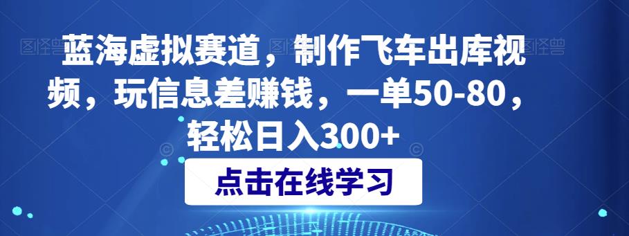 制作飞车出库视频赚钱，轻松日入300+的蓝海虚拟赛道-无双副业