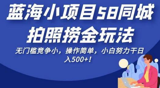 58同城拍照捞金玩法，无门槛操作简单，日入500+-无双副业