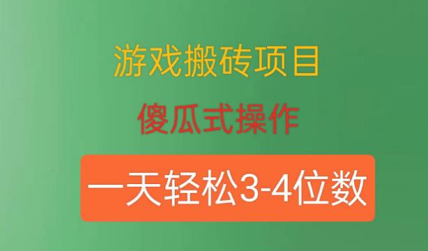 游戏搬砖项目：傻瓜式操作，轻松日赚3到4位数-无双副业